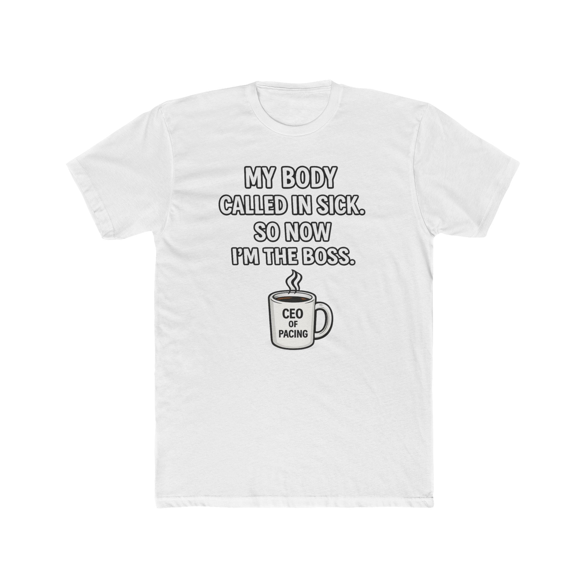 Funny ‘My Body Called In Sick So Now I’m The Boss’ Tee — CEO of Pacing Coffee Shirt
