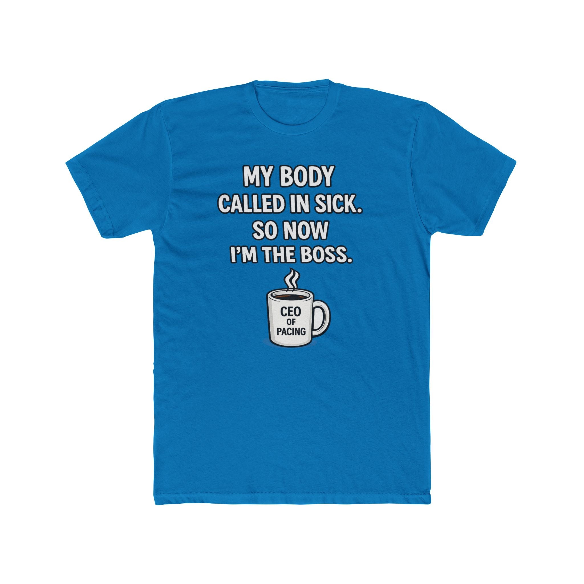Funny ‘My Body Called In Sick So Now I’m The Boss’ Tee — CEO of Pacing Coffee Shirt