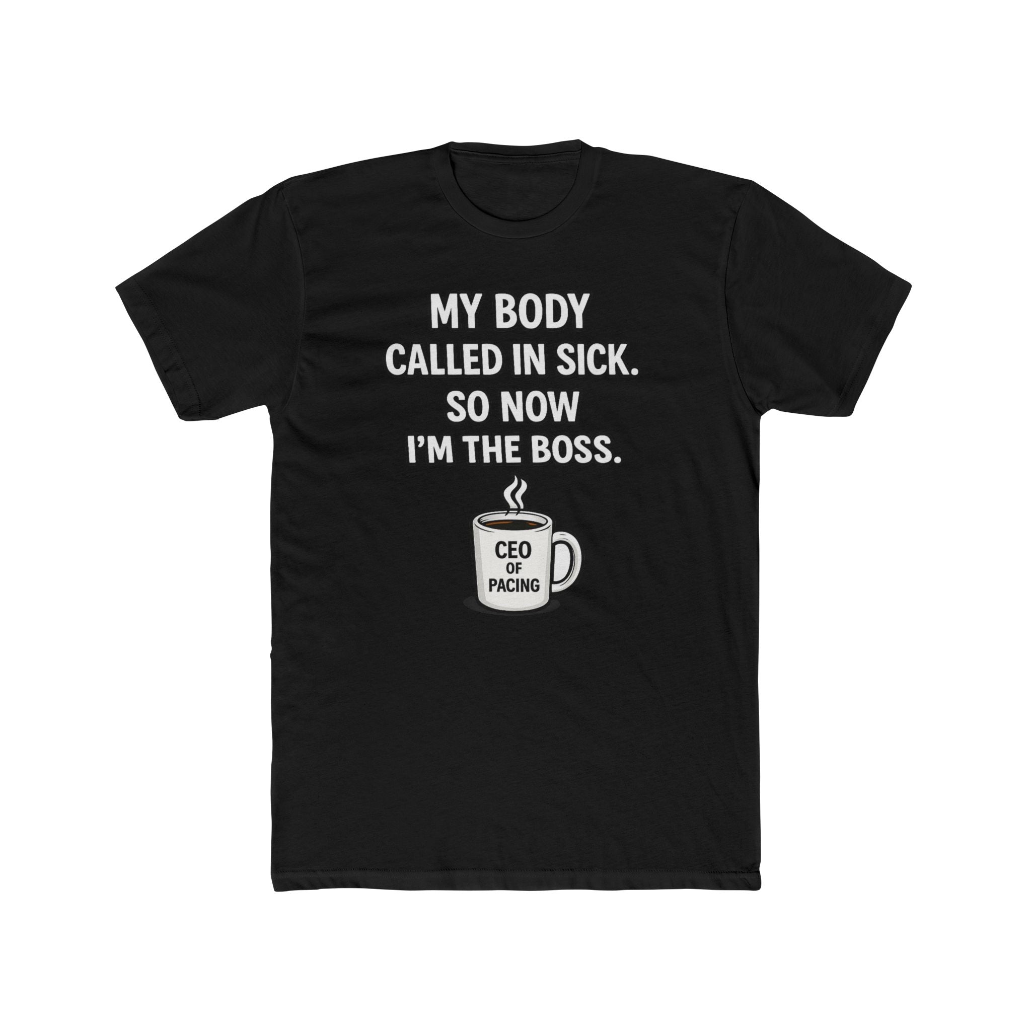 Funny ‘My Body Called In Sick So Now I’m The Boss’ Tee — CEO of Pacing Coffee Shirt