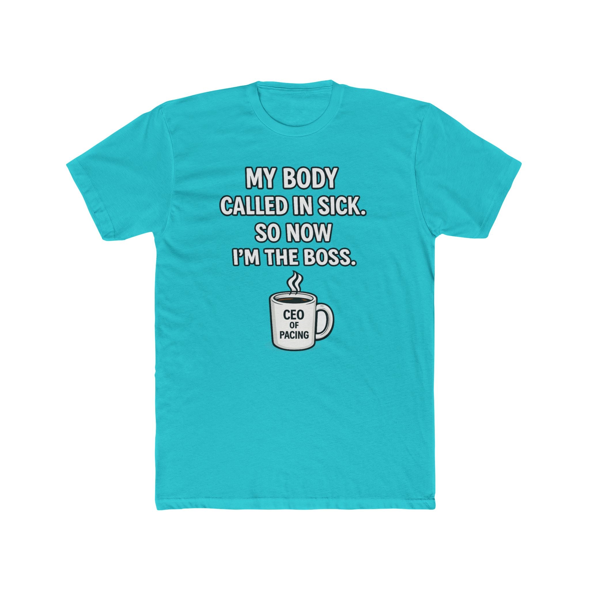 Funny ‘My Body Called In Sick So Now I’m The Boss’ Tee — CEO of Pacing Coffee Shirt